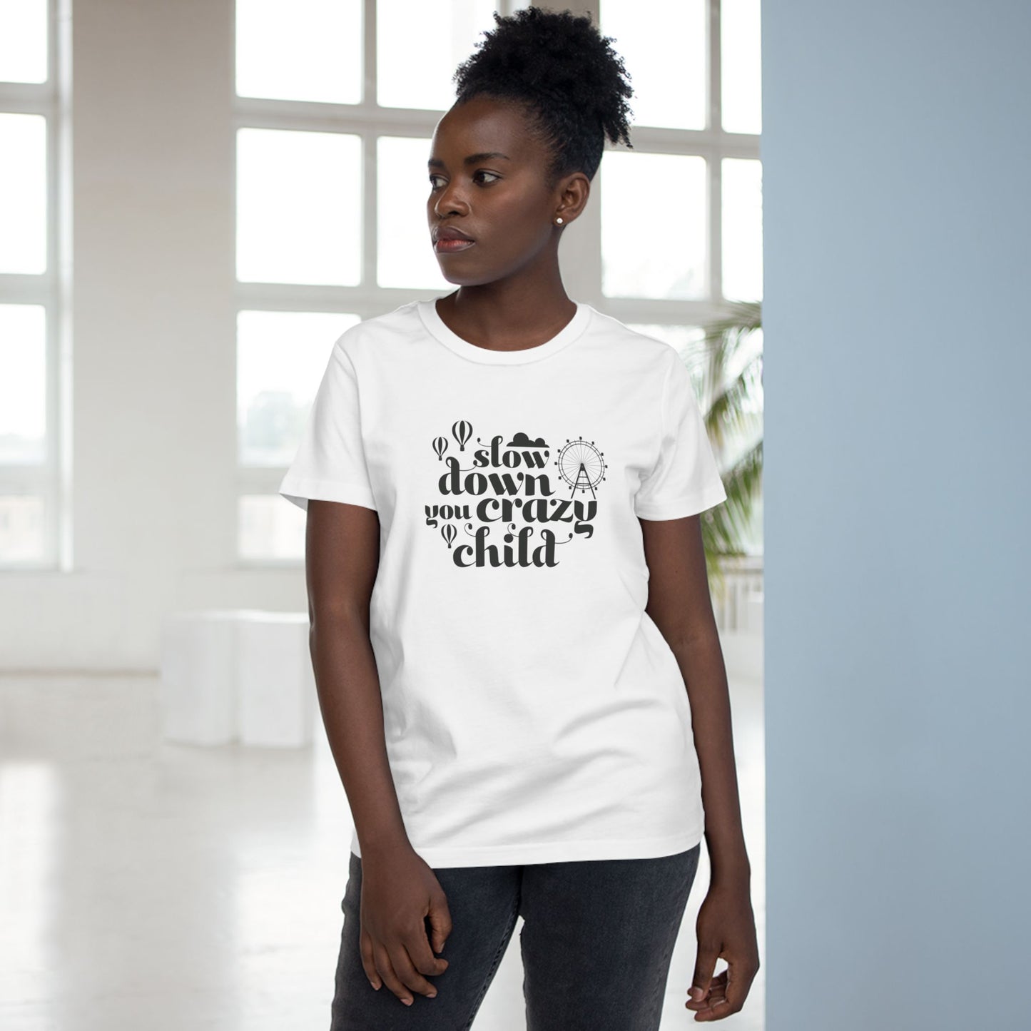 Slow Down You Crazy Child (Women's Cut)