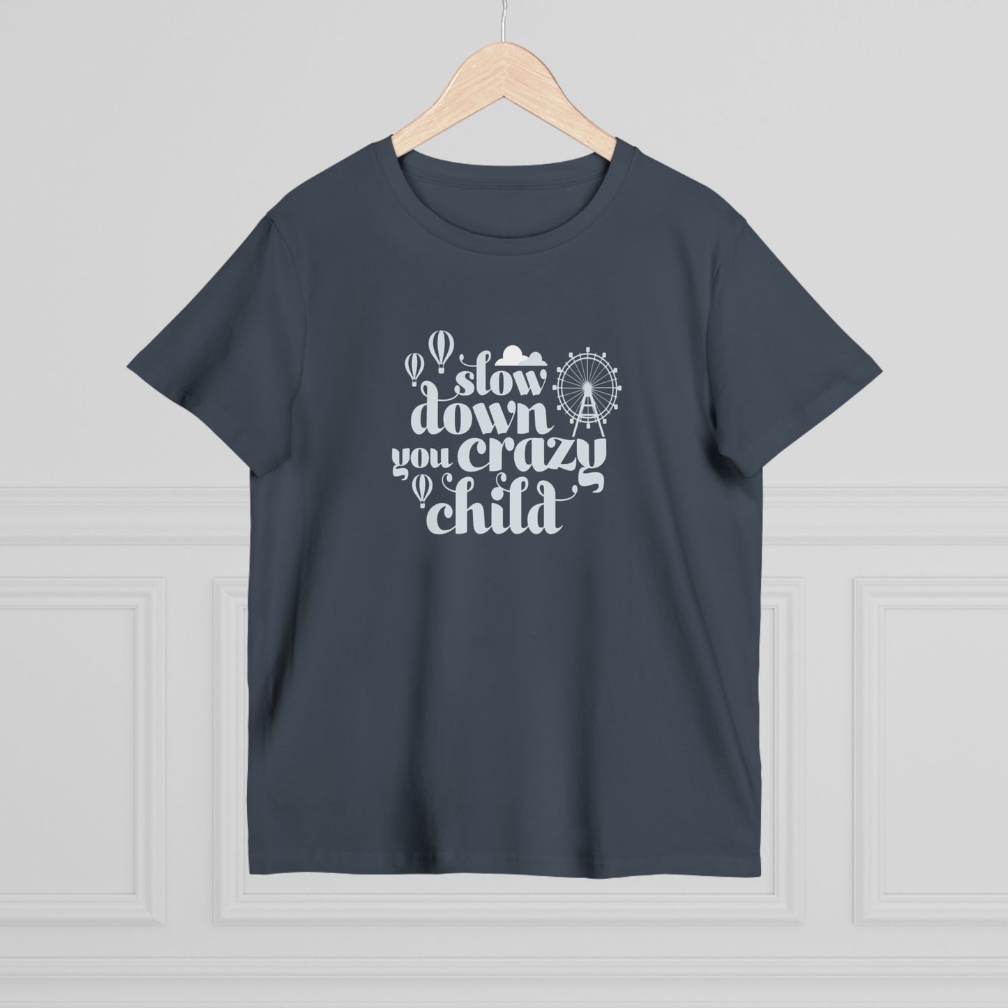 Slow Down You Crazy Child (Women's Cut)