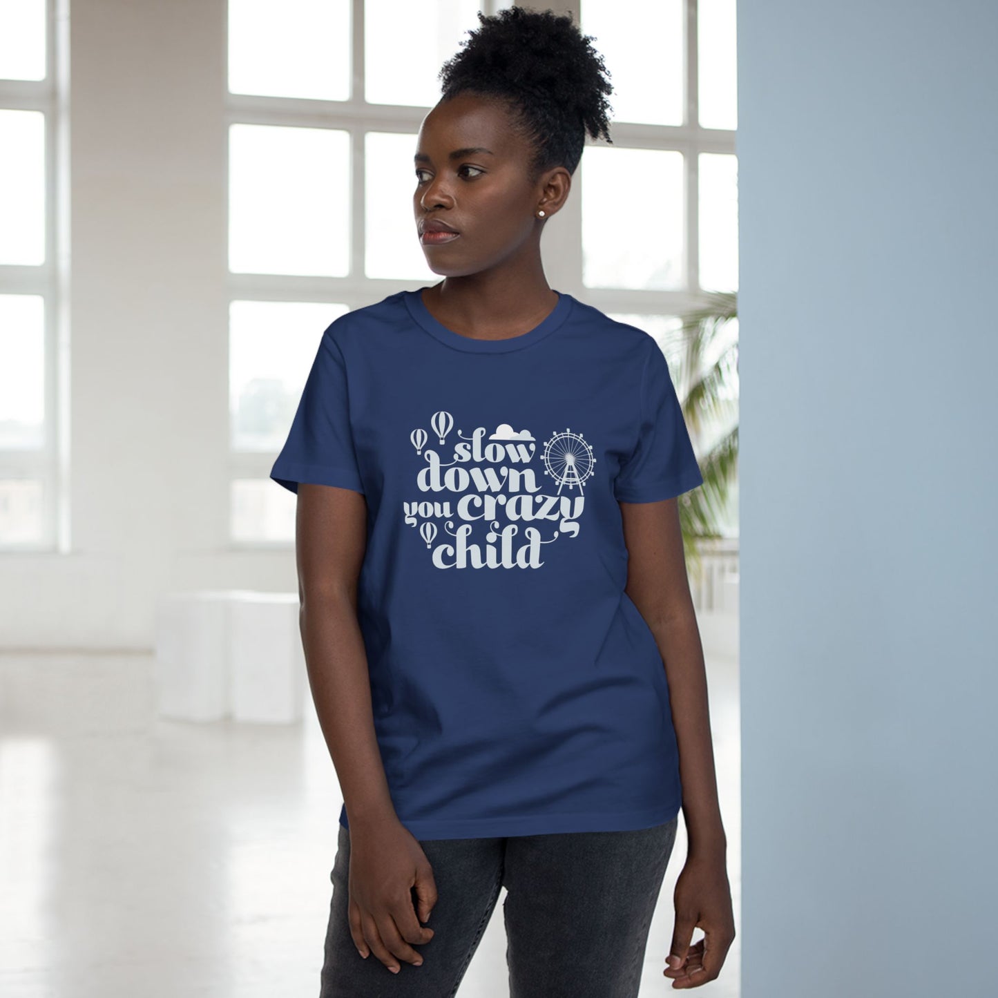 Slow Down You Crazy Child (Women's Cut)