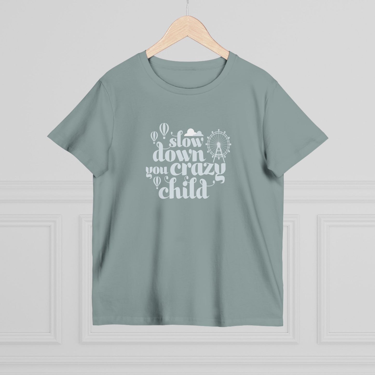 Slow Down You Crazy Child (Women's Cut)