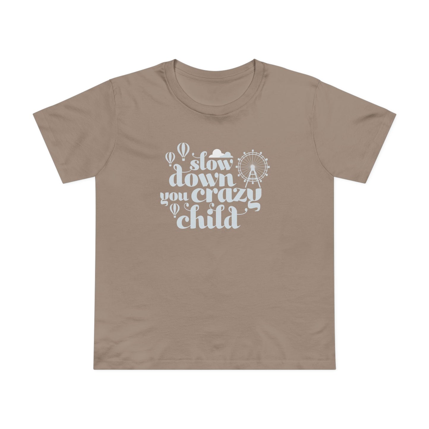 Slow Down You Crazy Child (Women's Cut)
