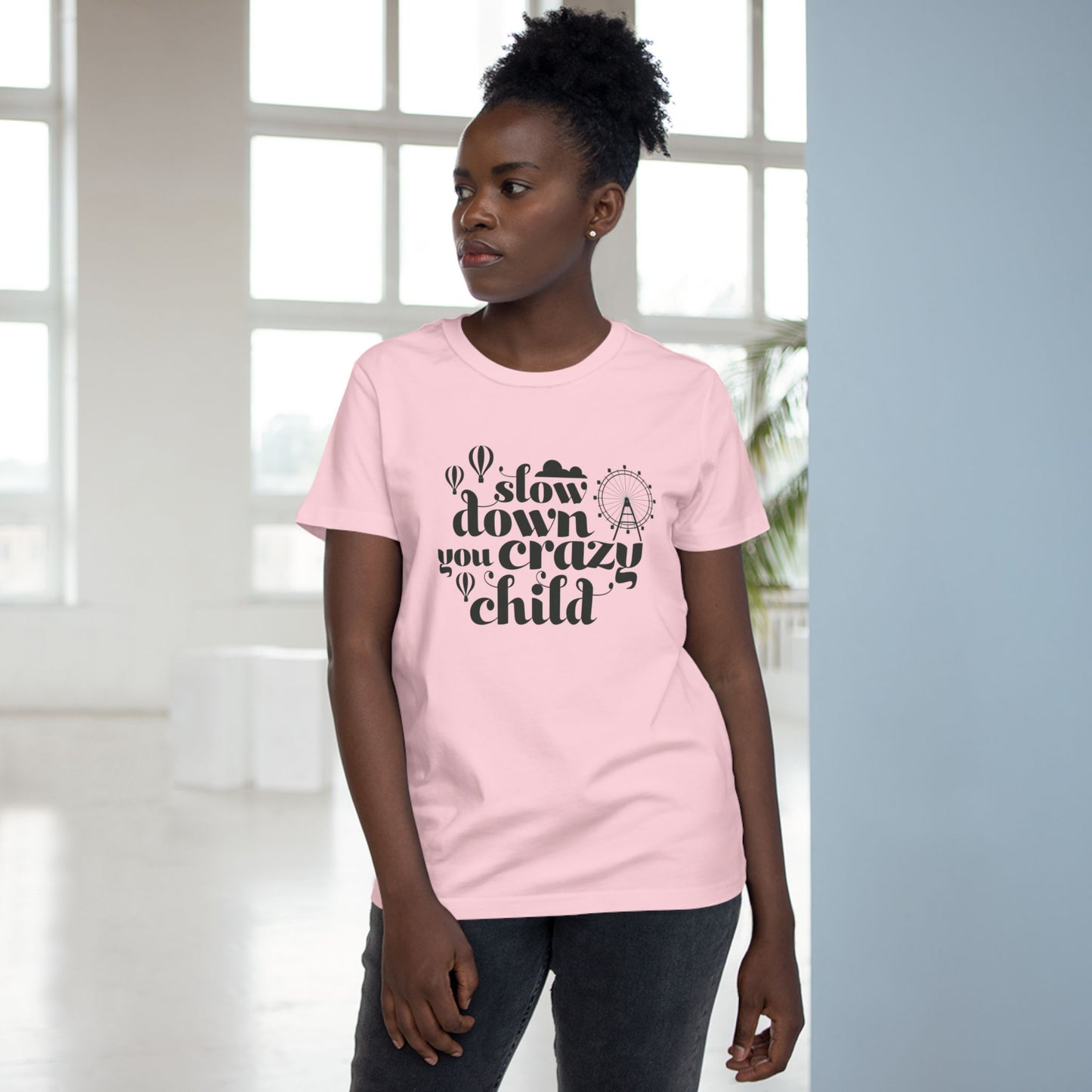 Slow Down You Crazy Child (Women's Cut)