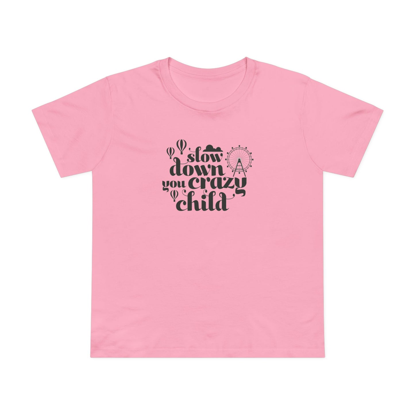 Slow Down You Crazy Child (Women's Cut)