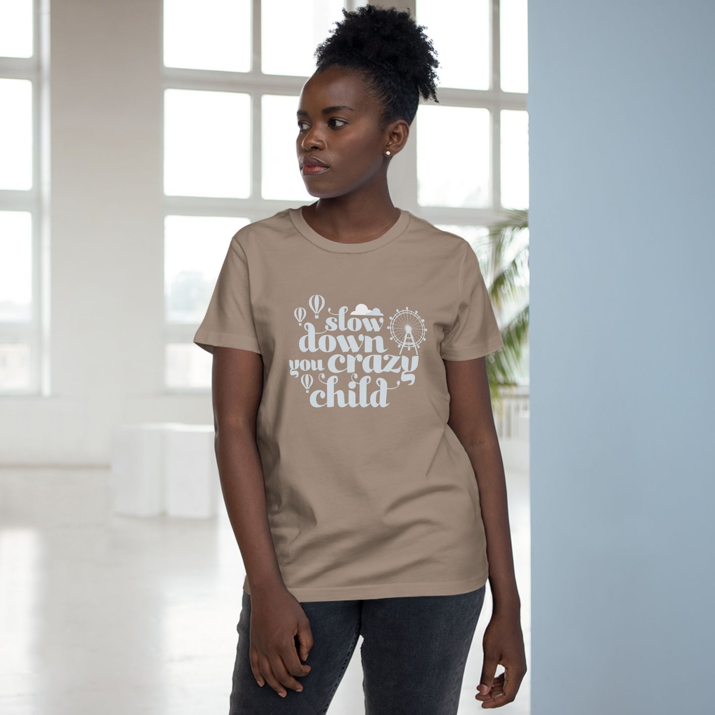 Slow Down You Crazy Child (Women's Cut)