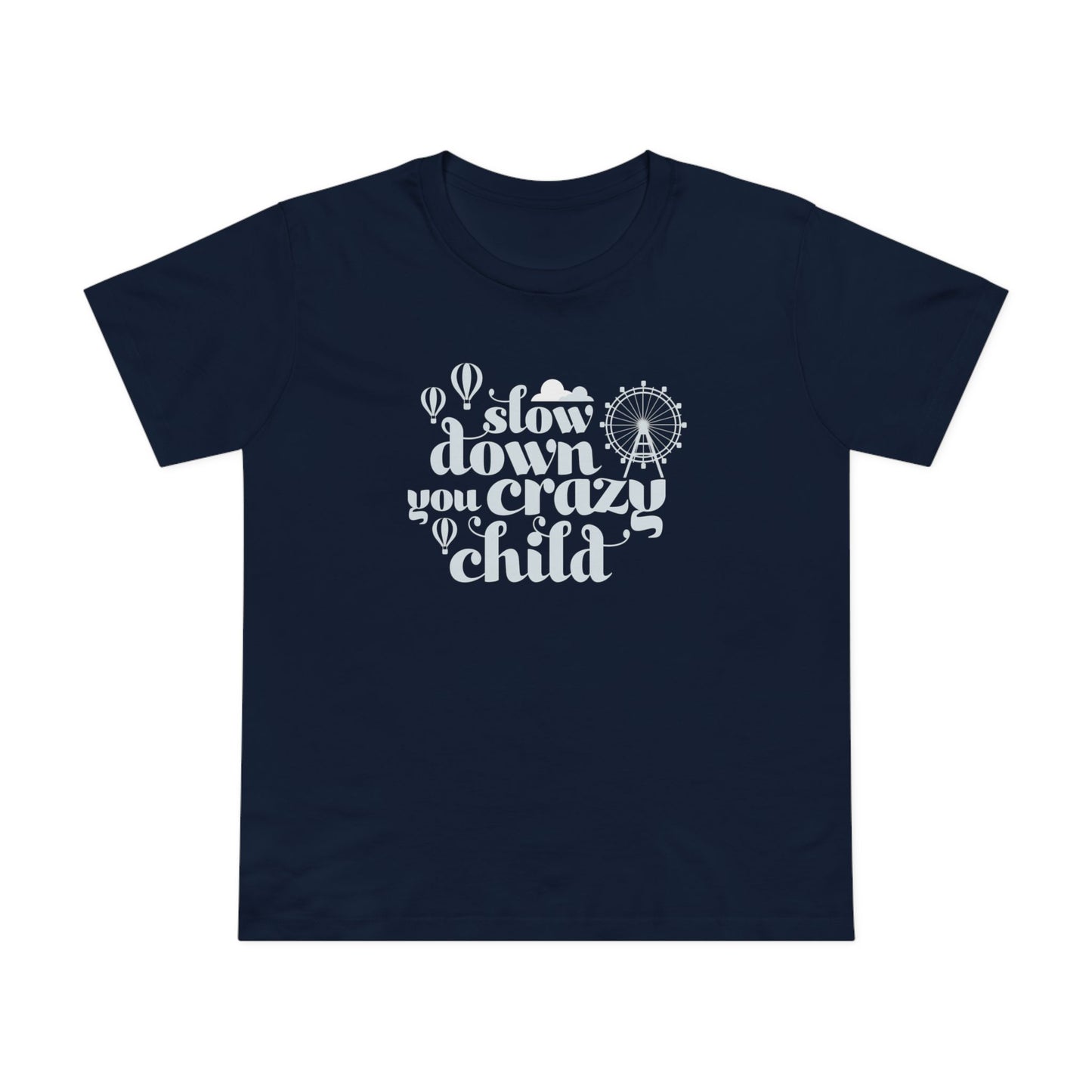 Slow Down You Crazy Child (Women's Cut)