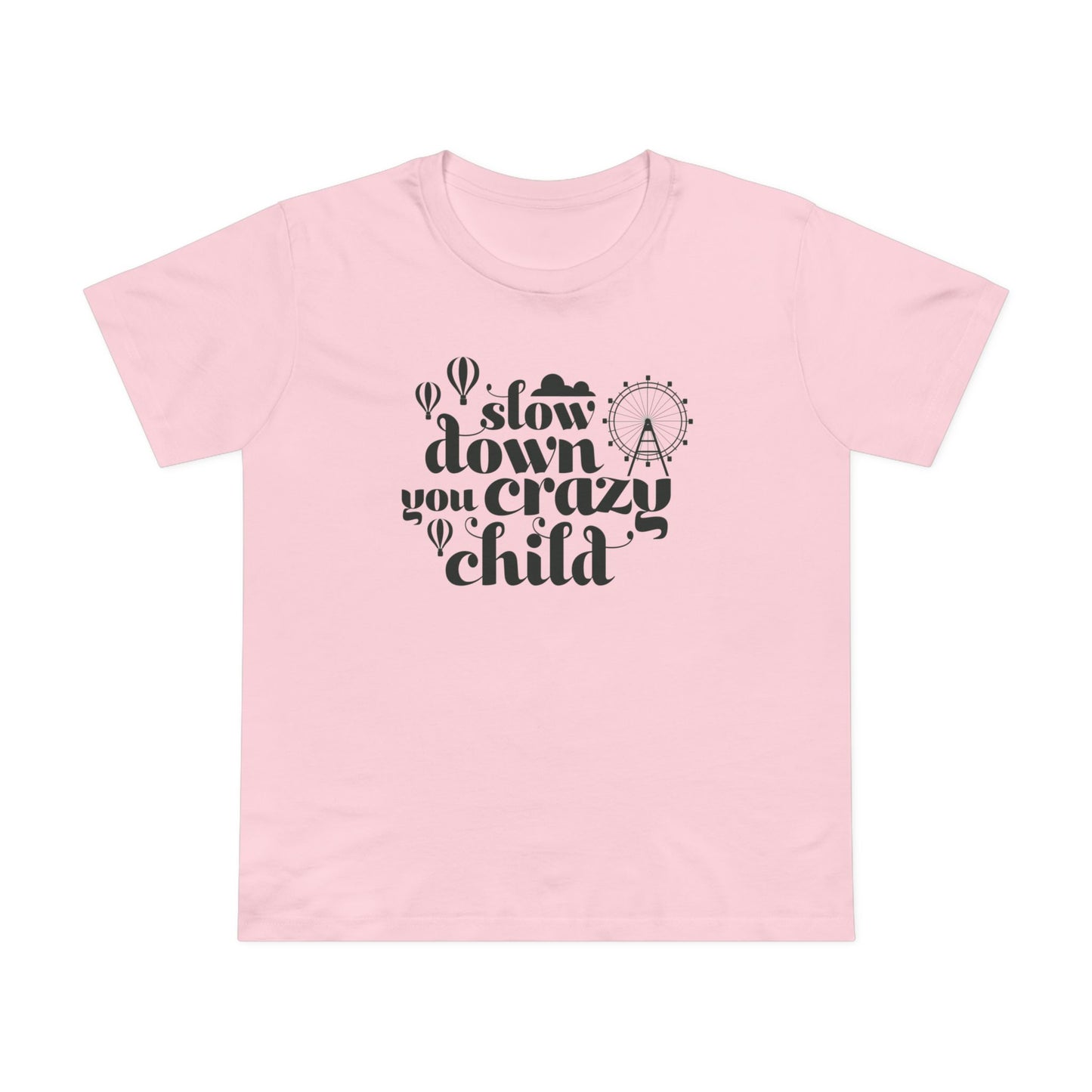 Slow Down You Crazy Child (Women's Cut)