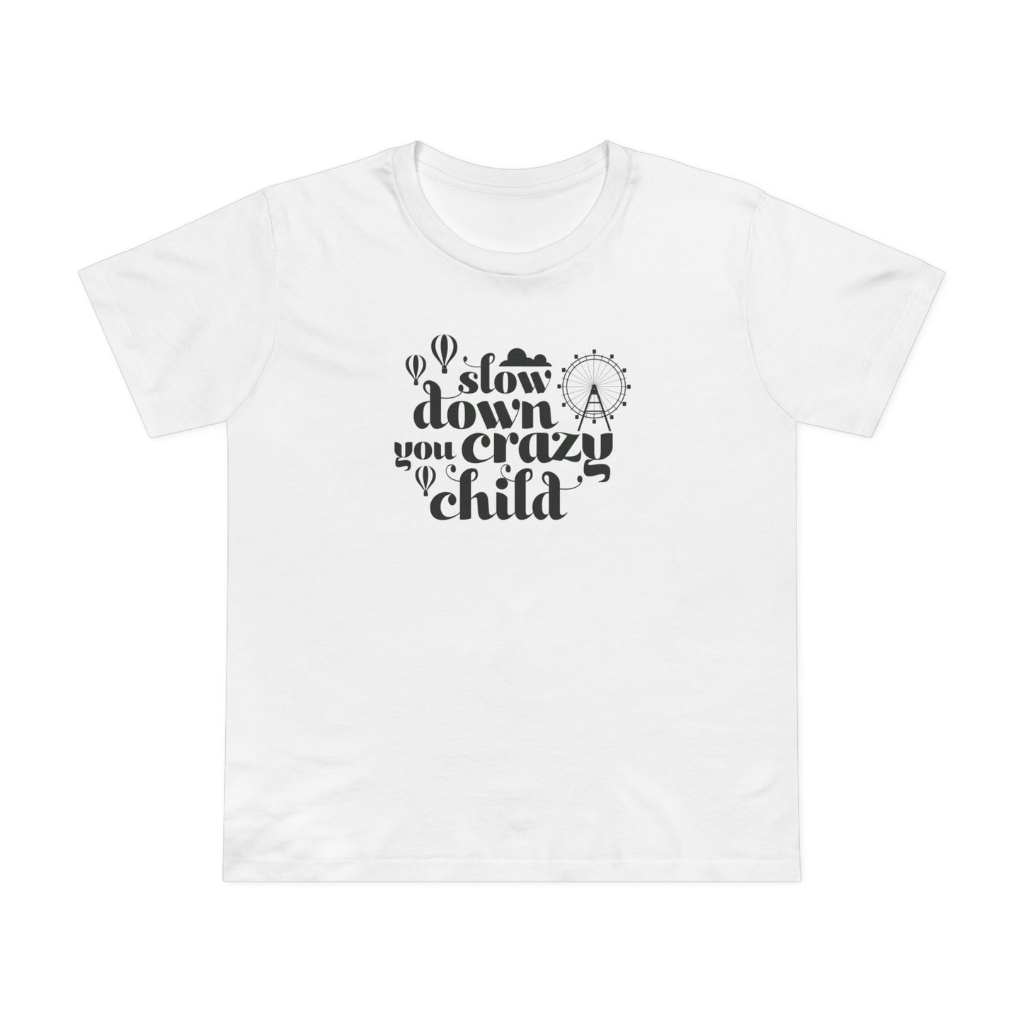 Slow Down You Crazy Child (Women's Cut)