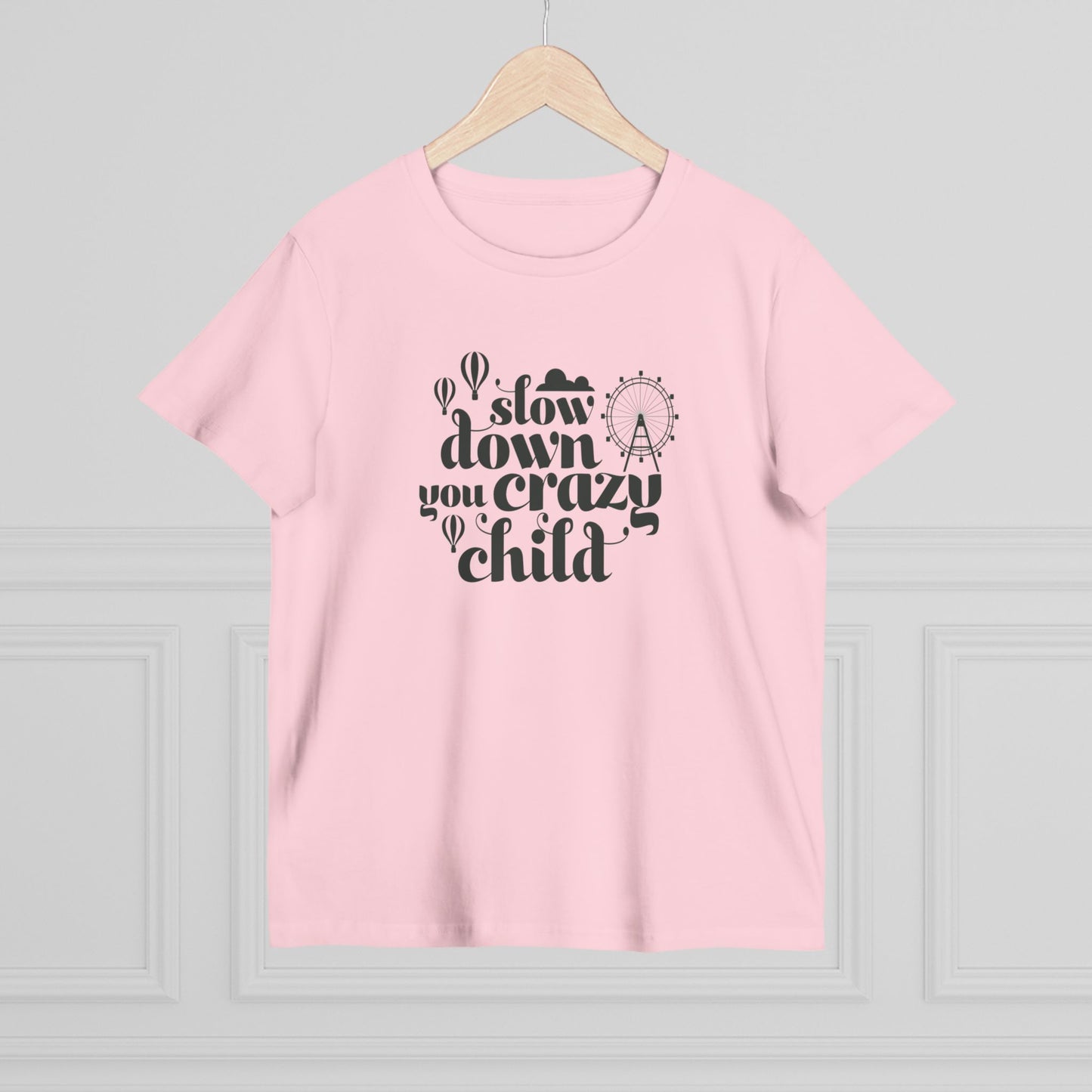 Slow Down You Crazy Child (Women's Cut)