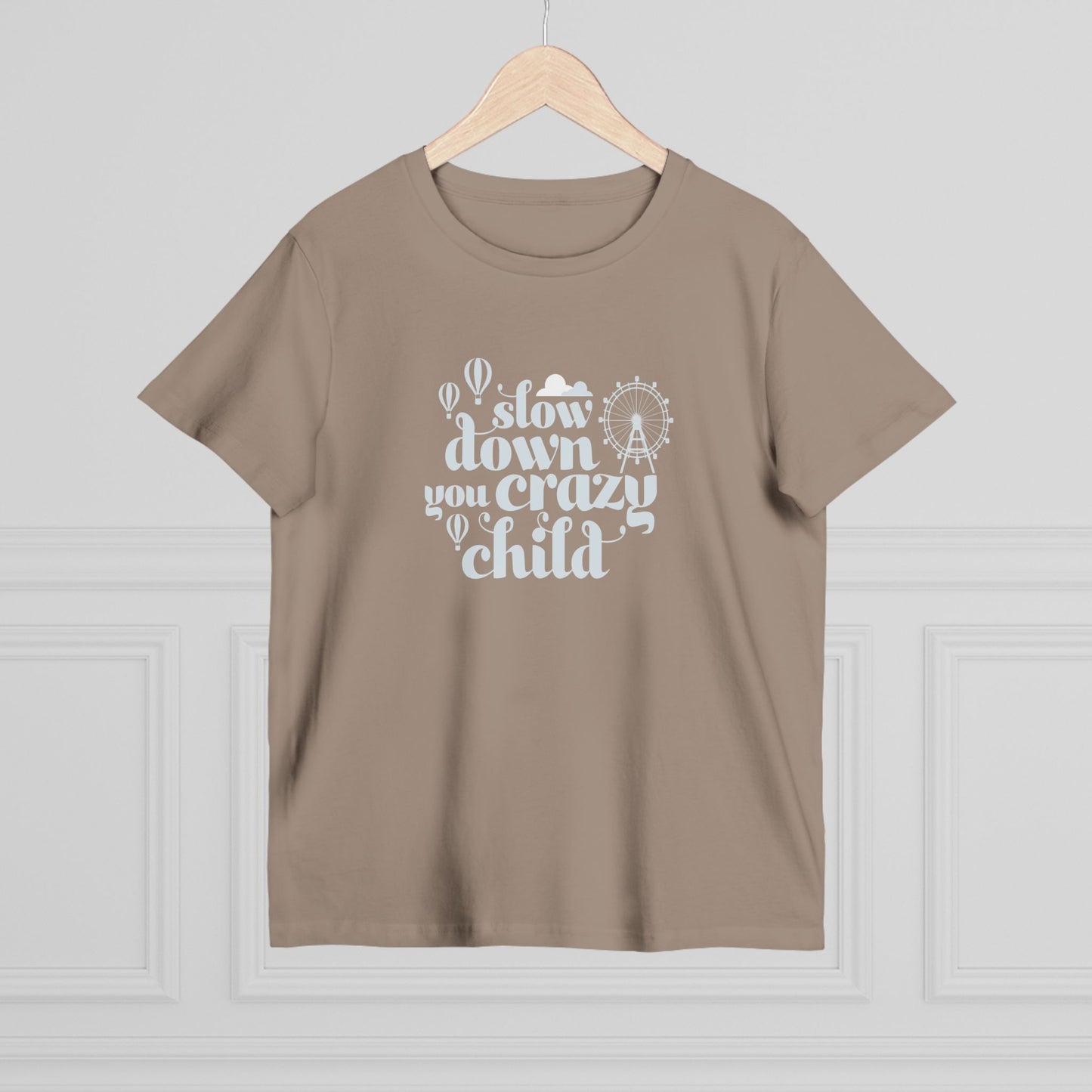 Slow Down You Crazy Child (Women's Cut)