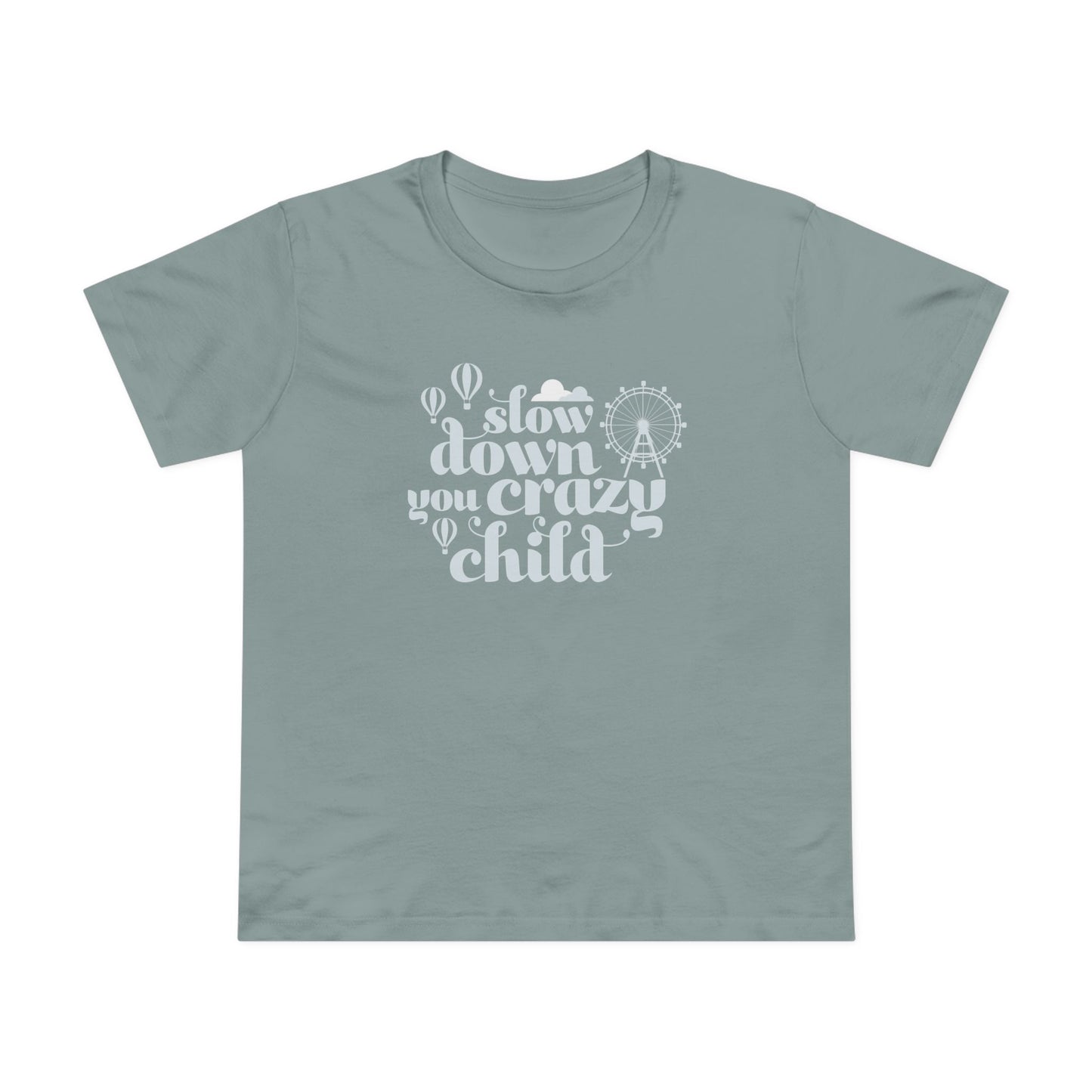 Slow Down You Crazy Child (Women's Cut)