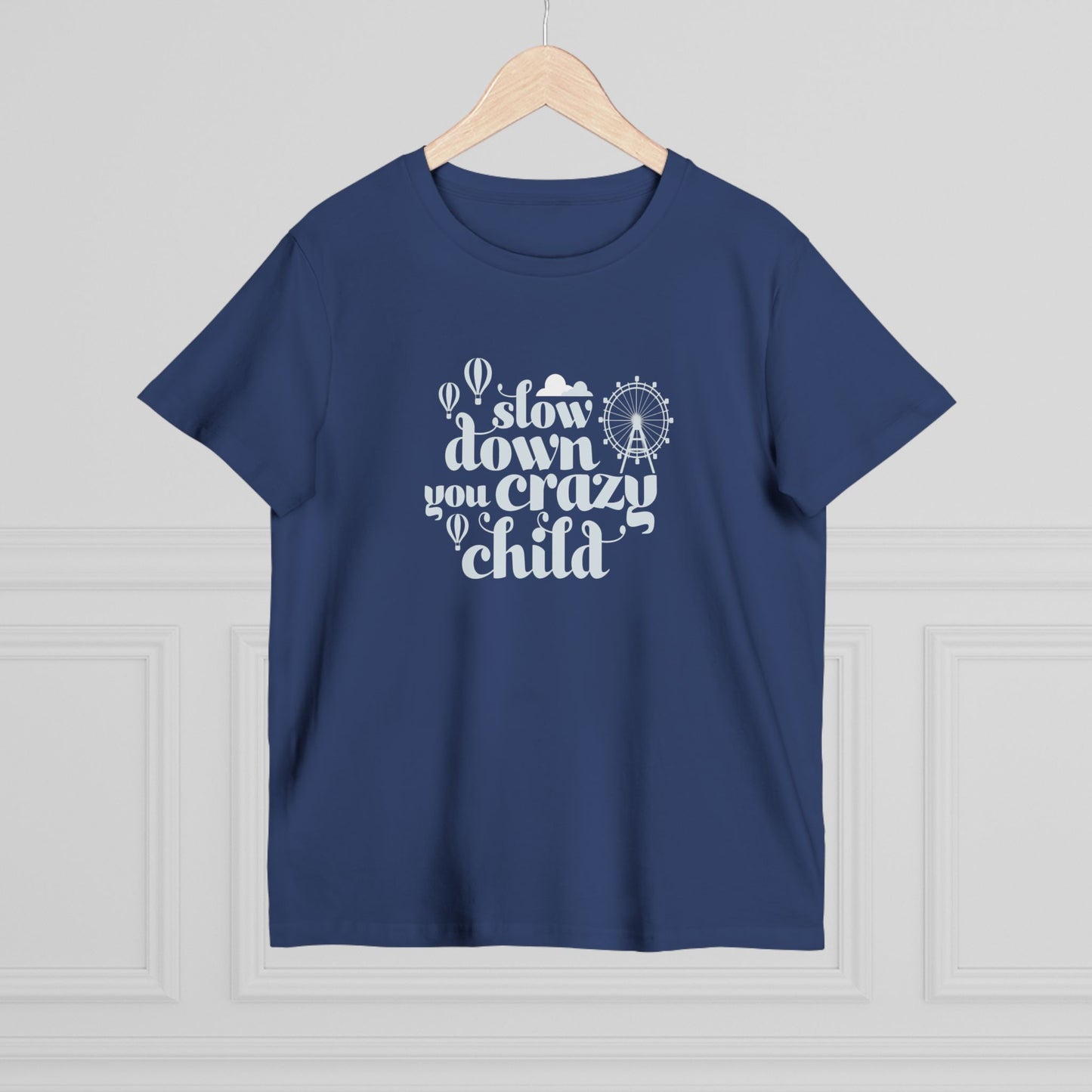 Slow Down You Crazy Child (Women's Cut)