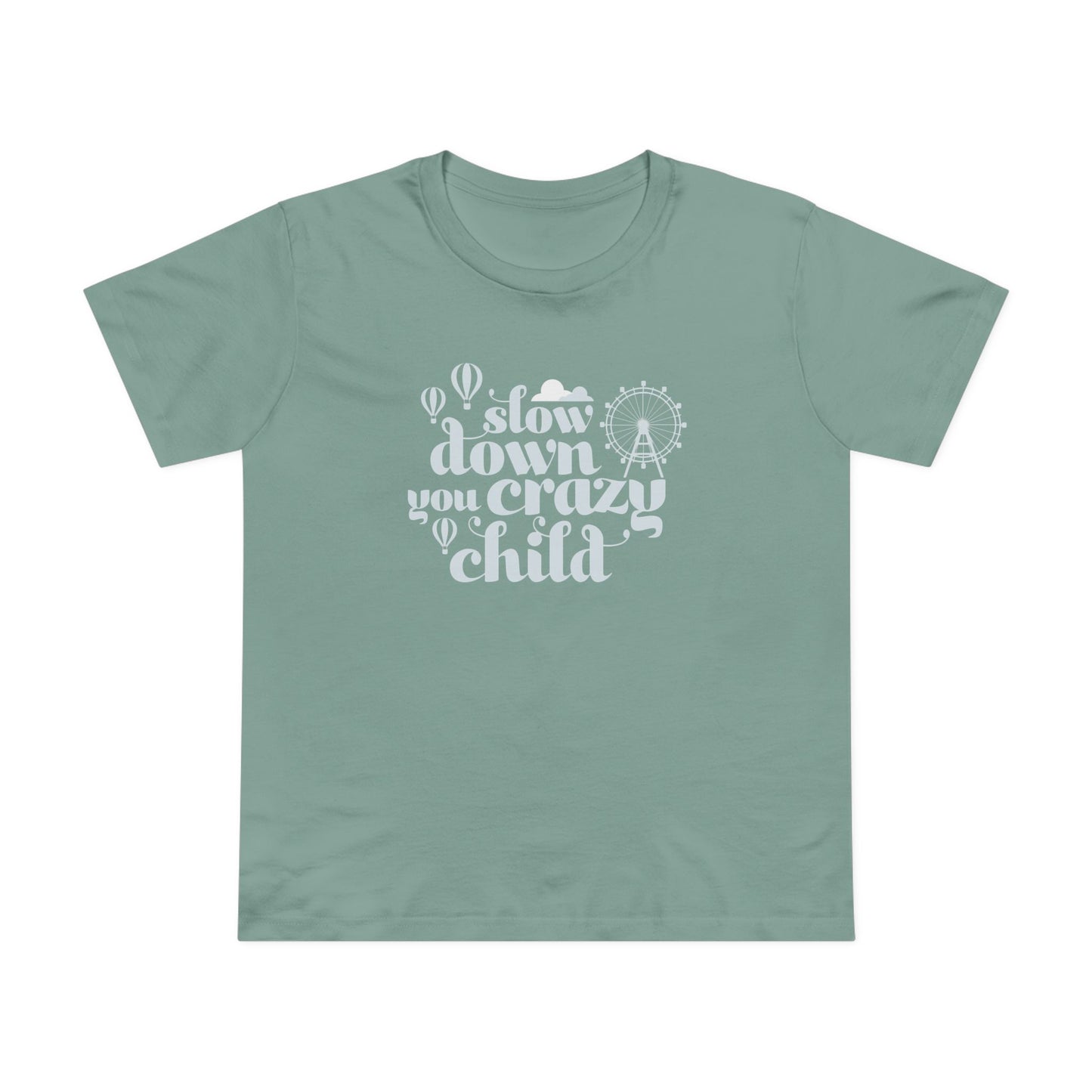 Slow Down You Crazy Child (Women's Cut)