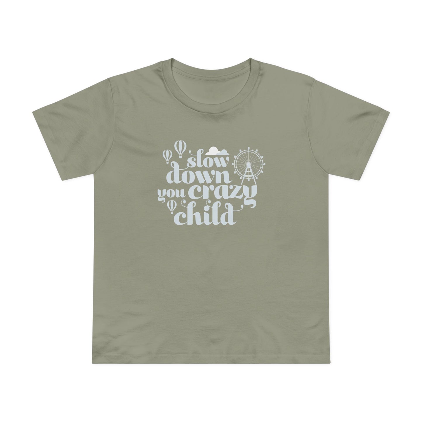 Slow Down You Crazy Child (Women's Cut)