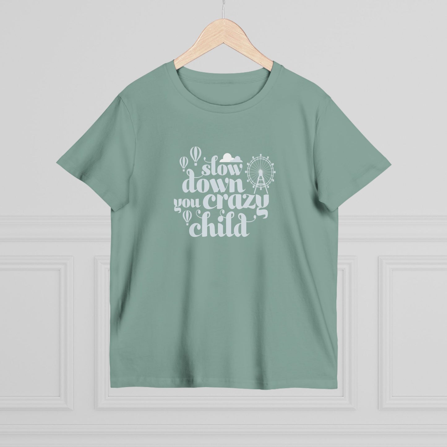 Slow Down You Crazy Child (Women's Cut)