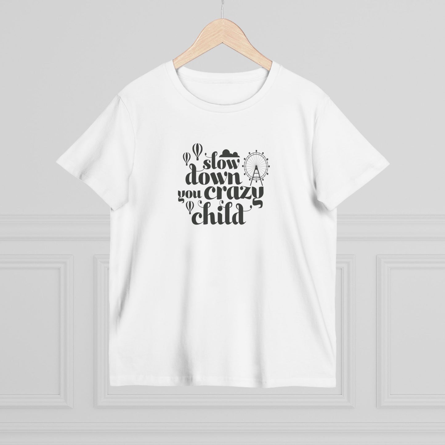 Slow Down You Crazy Child (Women's Cut)