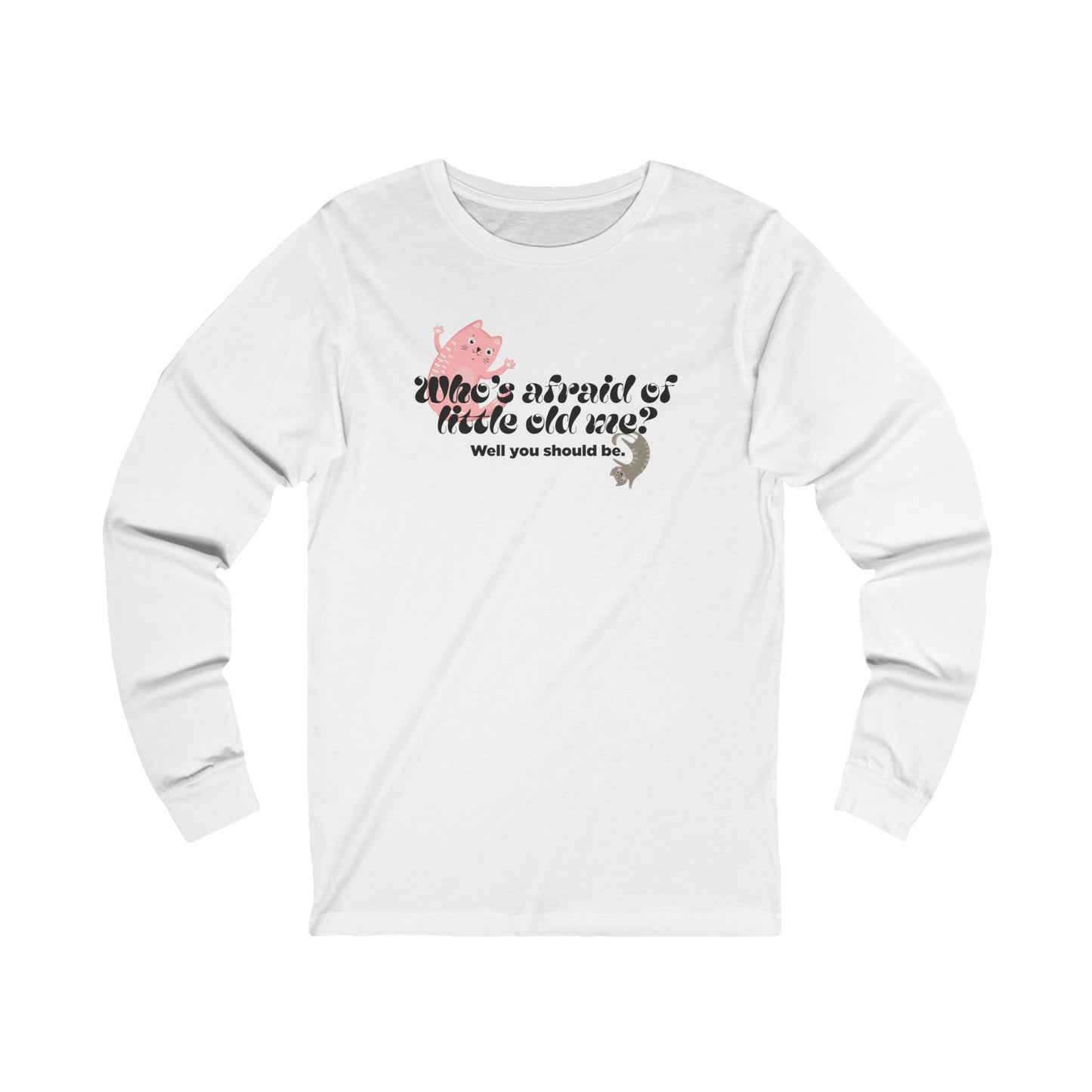 Who's Afraid of Little Old Me? Long Sleeve Tee