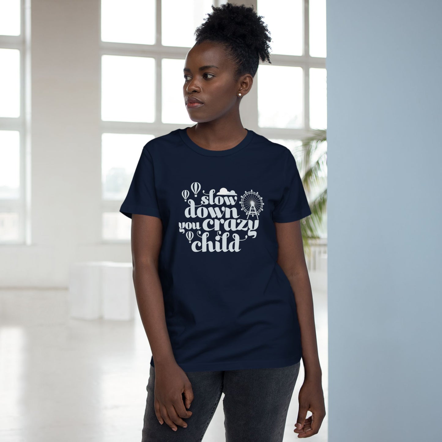 Slow Down You Crazy Child (Women's Cut)